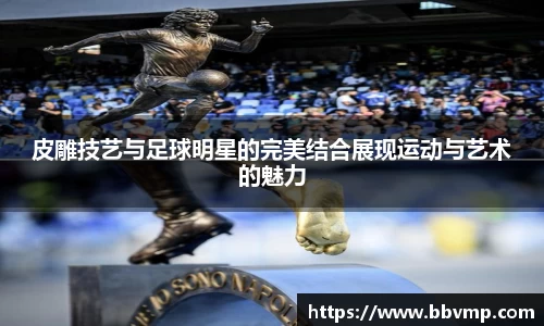 皮雕技艺与足球明星的完美结合展现运动与艺术的魅力