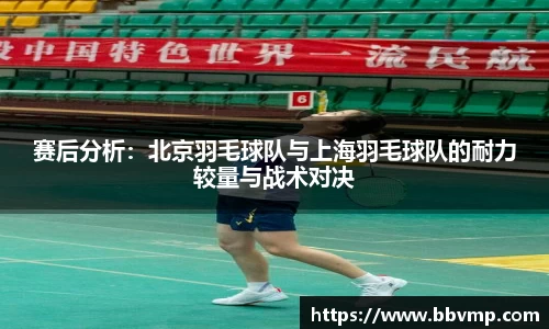 赛后分析：北京羽毛球队与上海羽毛球队的耐力较量与战术对决